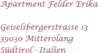Apartment Felder Erika  Geiselsbergerstrasse 13 39030 Mitterolang Sdtirol - Italien
